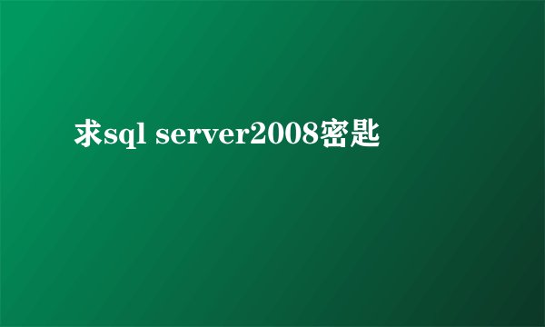 求sql server2008密匙