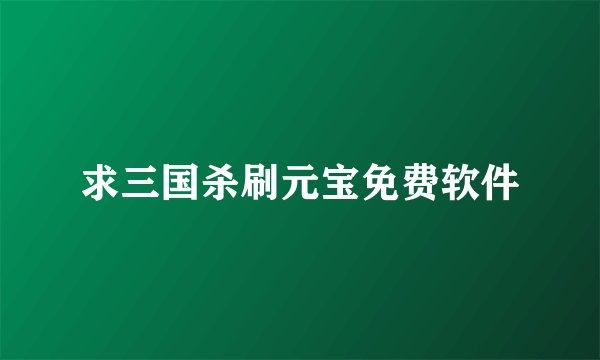 求三国杀刷元宝免费软件