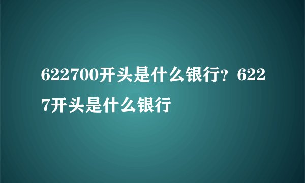 622700开头是什么银行？6227开头是什么银行