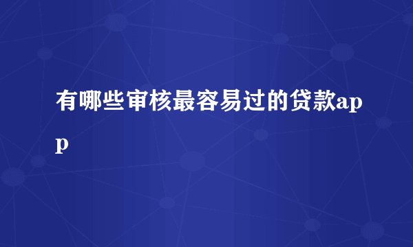 有哪些审核最容易过的贷款app