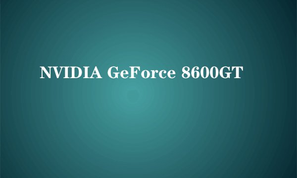 NVIDIA GeForce 8600GT