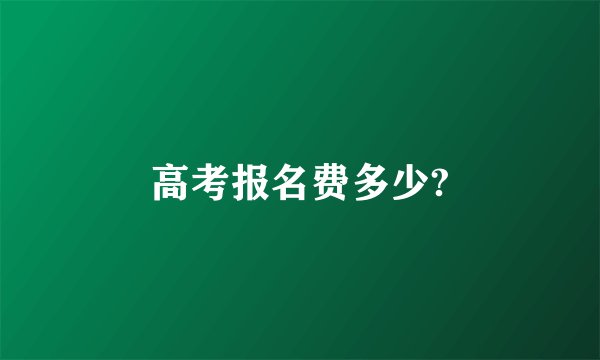 高考报名费多少?