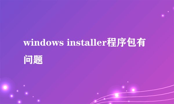 windows installer程序包有问题