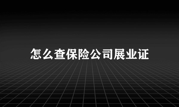 怎么查保险公司展业证