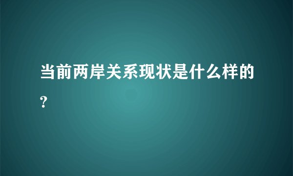当前两岸关系现状是什么样的？