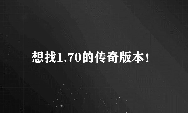 想找1.70的传奇版本！