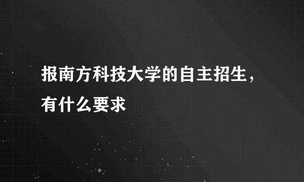 报南方科技大学的自主招生，有什么要求