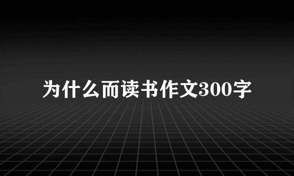 为什么而读书作文300字