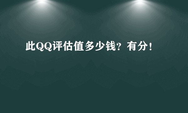 此QQ评估值多少钱？有分！