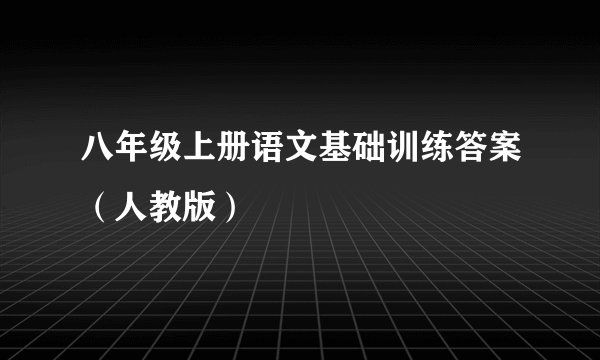 八年级上册语文基础训练答案（人教版）