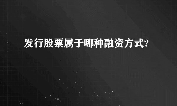 发行股票属于哪种融资方式?