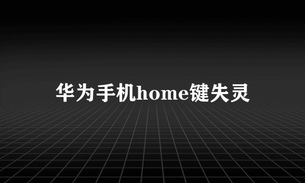 华为手机home键失灵