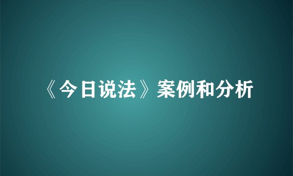 《今日说法》案例和分析