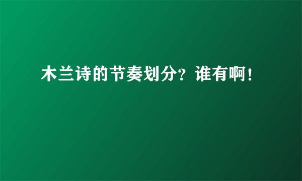 木兰诗的节奏划分？谁有啊！