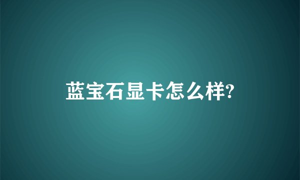 蓝宝石显卡怎么样?