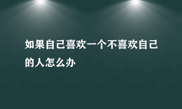 如果自己喜欢一个不喜欢自己的人怎么办