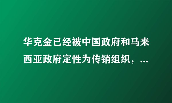 华克金已经被中国政府和马来西亚政府定性为传销组织，为什么还有这么多人参加？