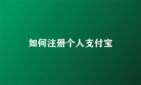 如何注册个人支付宝
