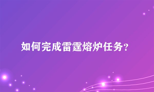 如何完成雷霆熔炉任务？