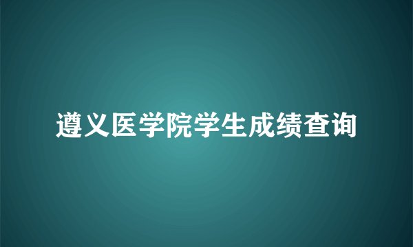 遵义医学院学生成绩查询