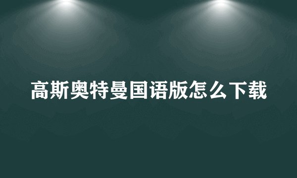 高斯奥特曼国语版怎么下载