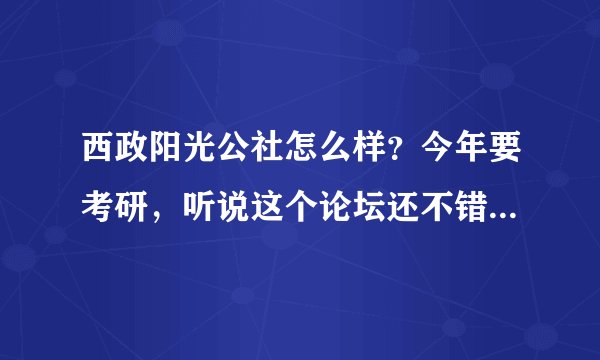 西政阳光公社怎么样？今年要考研，听说这个论坛还不错？有木有推荐的童鞋？
