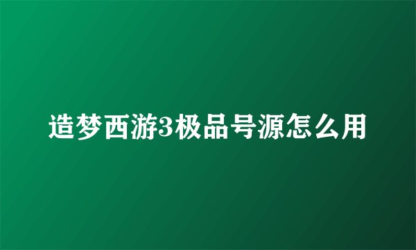 造梦西游3极品号源怎么用