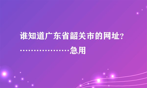谁知道广东省韶关市的网址？………………急用