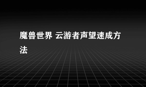 魔兽世界 云游者声望速成方法