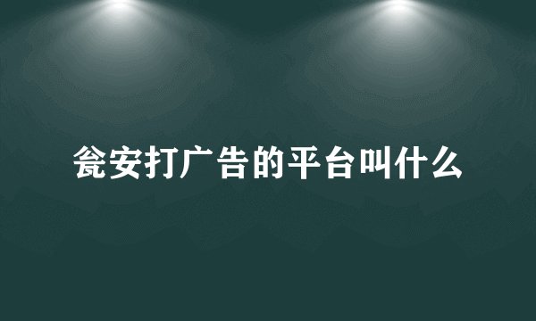 瓮安打广告的平台叫什么