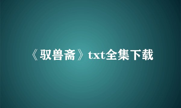 《驭兽斋》txt全集下载