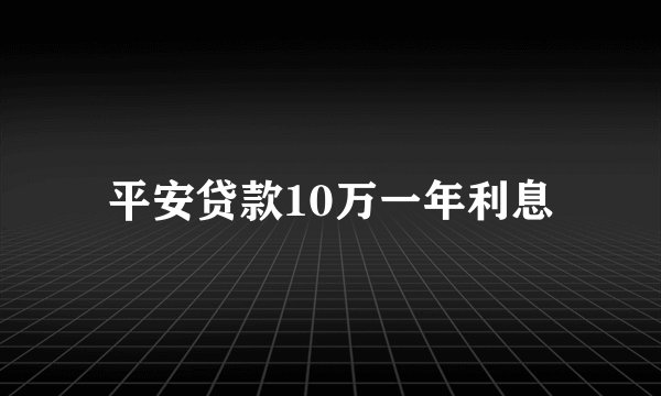 平安贷款10万一年利息