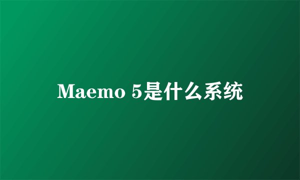 Maemo 5是什么系统