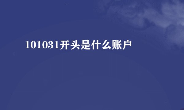 101031开头是什么账户