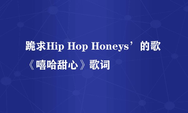 跪求Hip Hop Honeys’的歌 《嘻哈甜心》歌词