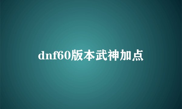 dnf60版本武神加点