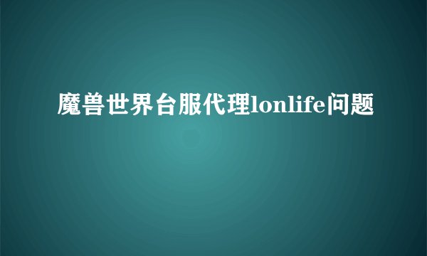 魔兽世界台服代理lonlife问题