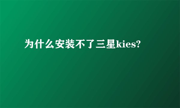 为什么安装不了三星kies?