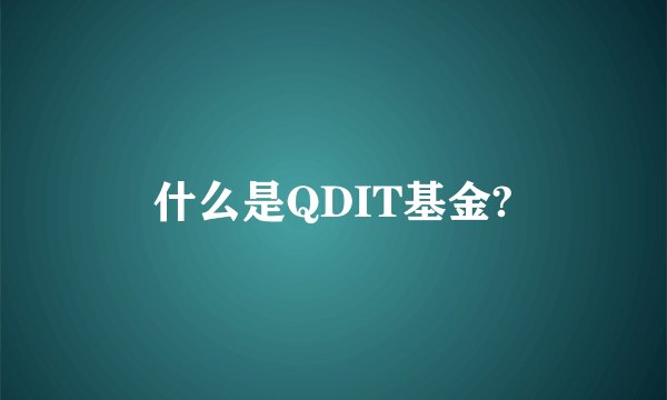什么是QDIT基金?