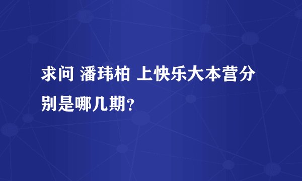 求问 潘玮柏 上快乐大本营分别是哪几期？