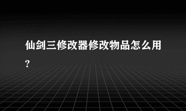 仙剑三修改器修改物品怎么用?
