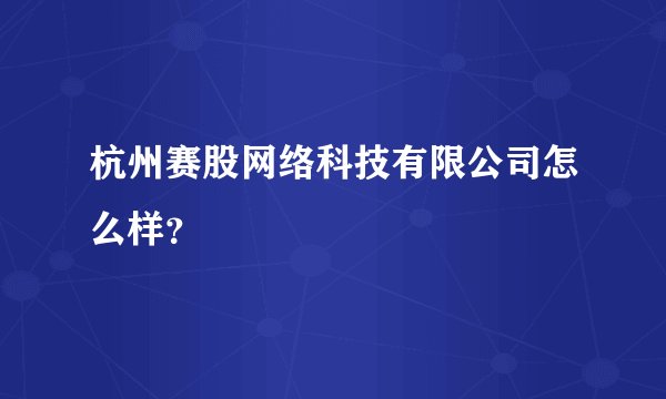 杭州赛股网络科技有限公司怎么样？