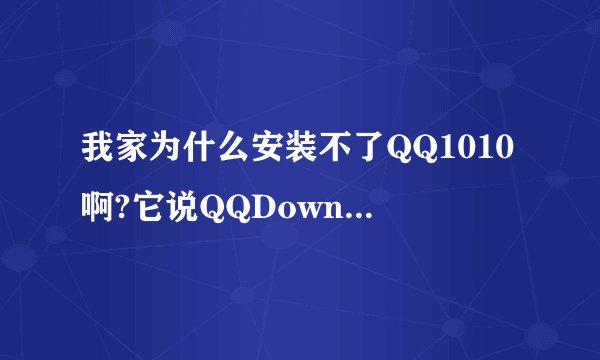 我家为什么安装不了QQ1010啊?它说QQDownioad.exe正在运行