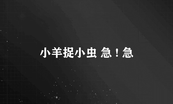 小羊捉小虫 急 ! 急