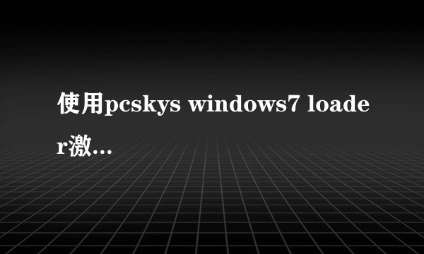 使用pcskys windows7 loader激活工具激活win7纯净版系统的方法