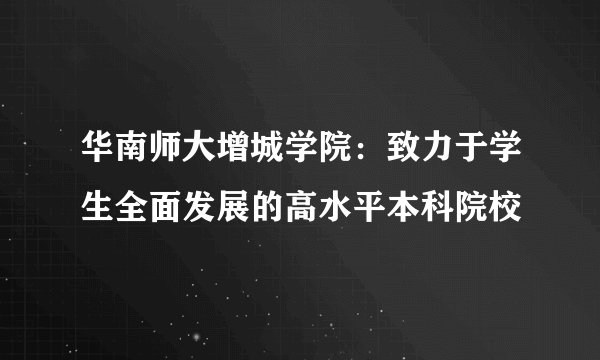 华南师大增城学院：致力于学生全面发展的高水平本科院校