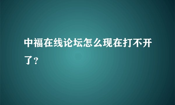 中福在线论坛怎么现在打不开了？