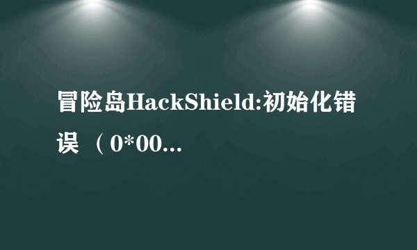 冒险岛HackShield:初始化错误 （0*00000108）因无法得知的原因发生错误