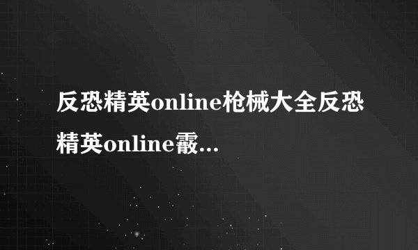 反恐精英online枪械大全反恐精英online霰弹枪展示