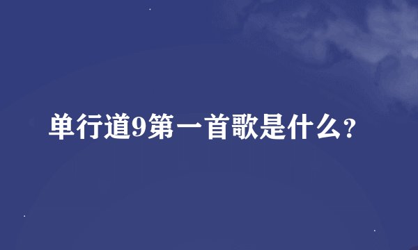 单行道9第一首歌是什么？